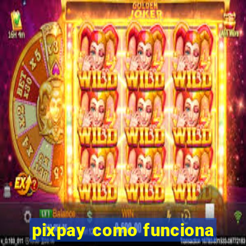 pixpay como funciona